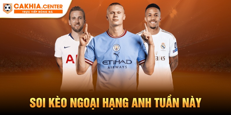 soi kèo Ngoại hạng Anh tuần này