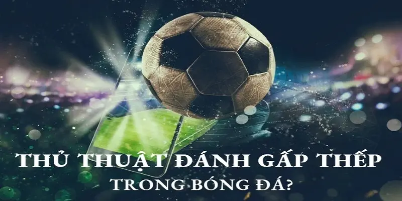 Cách đánh gấp thếp bóng đá hiệu quả nhất là gì?