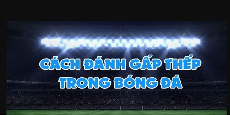 cách đánh gấp thếp bóng đá