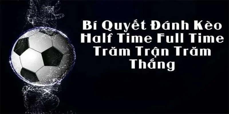 Kinh nghiệm săn thưởng lớn khi đánh kèo half time và full time