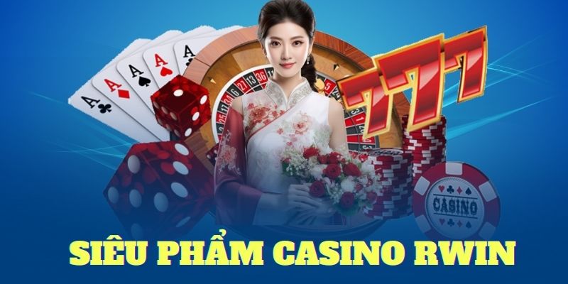 Casino Rwin vô vàn những ưu điểm tạo sức hấp dẫn tên tuổi